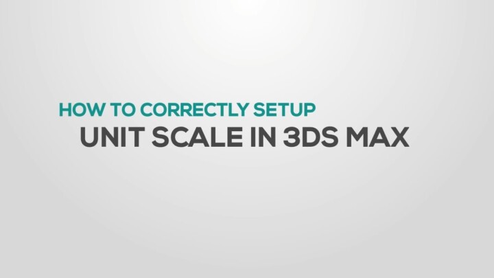 How to setup Unit Scale correctly in 3DS Max