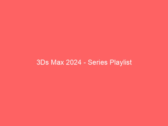 3Ds Max 2024 – Series Playlist