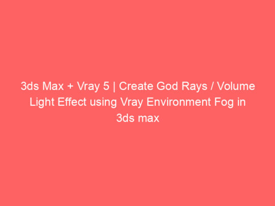 3ds Max + Vray 5 | Create God Rays / Volume Light Effect using Vray Environment Fog in 3ds max