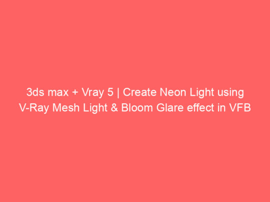 3ds max + Vray 5 | Create Neon Light using V-Ray Mesh Light & Bloom Glare effect in VFB