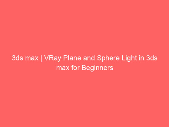 3ds max | VRay Plane and Sphere Light in 3ds max for Beginners