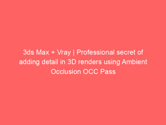 3ds Max + Vray | Professional secret of adding detail in 3D renders using Ambient Occlusion OCC Pass