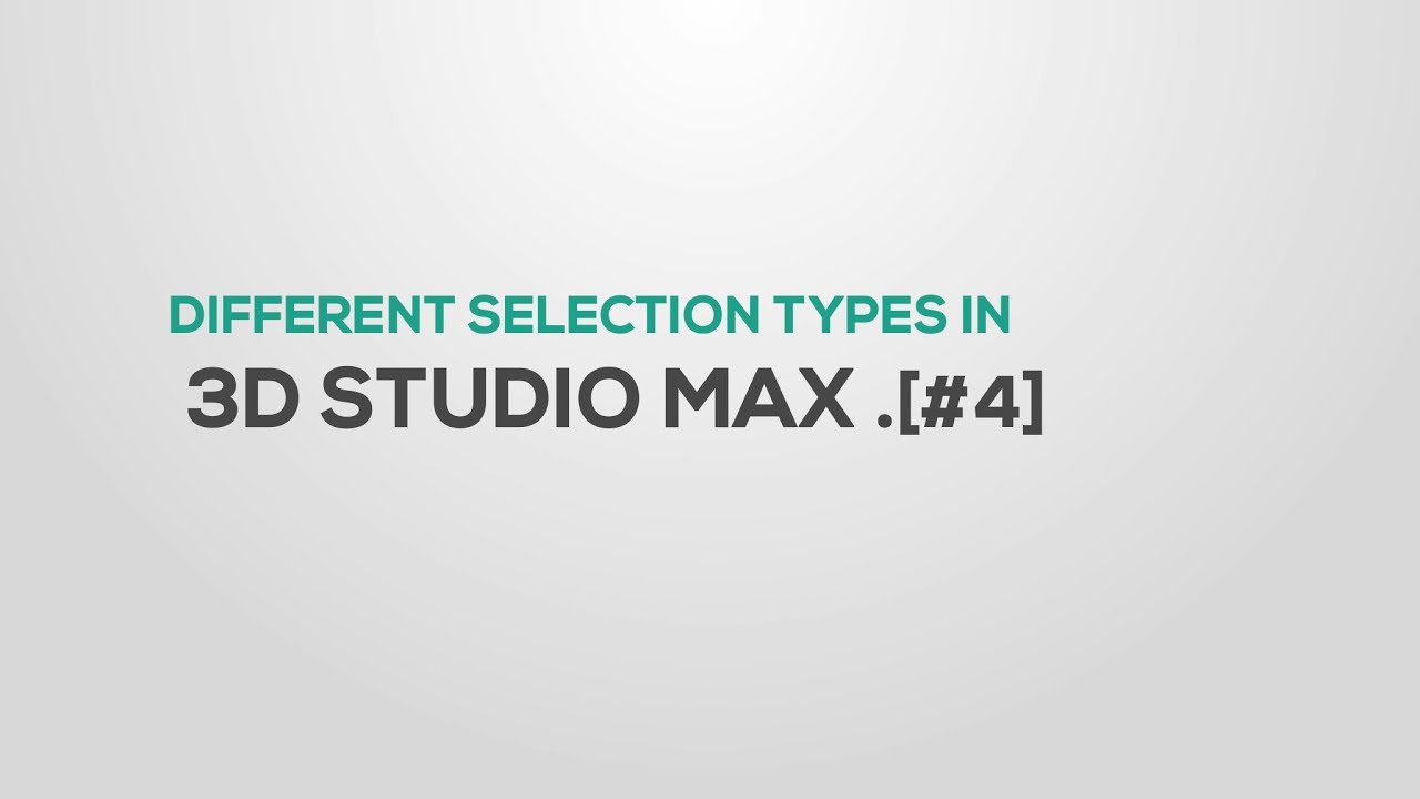 Introduction of Selections in 3DS Max – Part 04