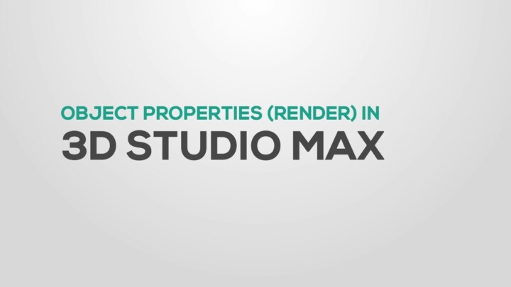 Object Properties (Render) in 3DS Max