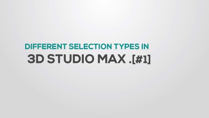 Introduction of Selections in 3DS Max Part – 01