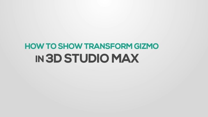 Show Transform Gizmos 3DSMax [Solution]