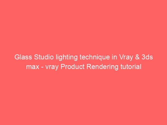 Glass Studio lighting technique in Vray & 3ds max – vray Product Rendering tutorial