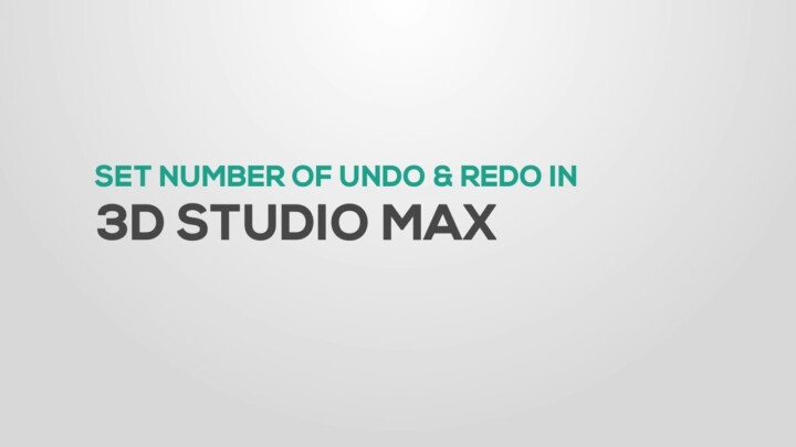 Set Undo levels in 3DS Max (Number of undo & Redo)