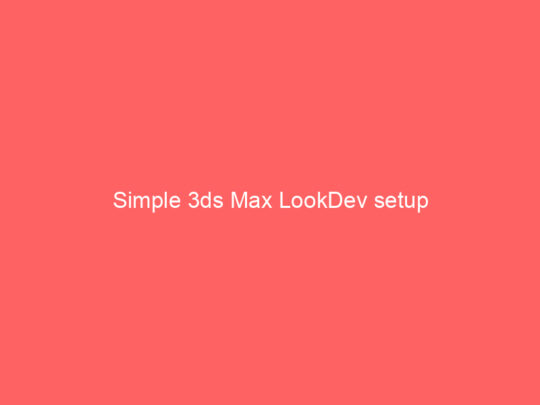 Simple 3ds Max LookDev setup