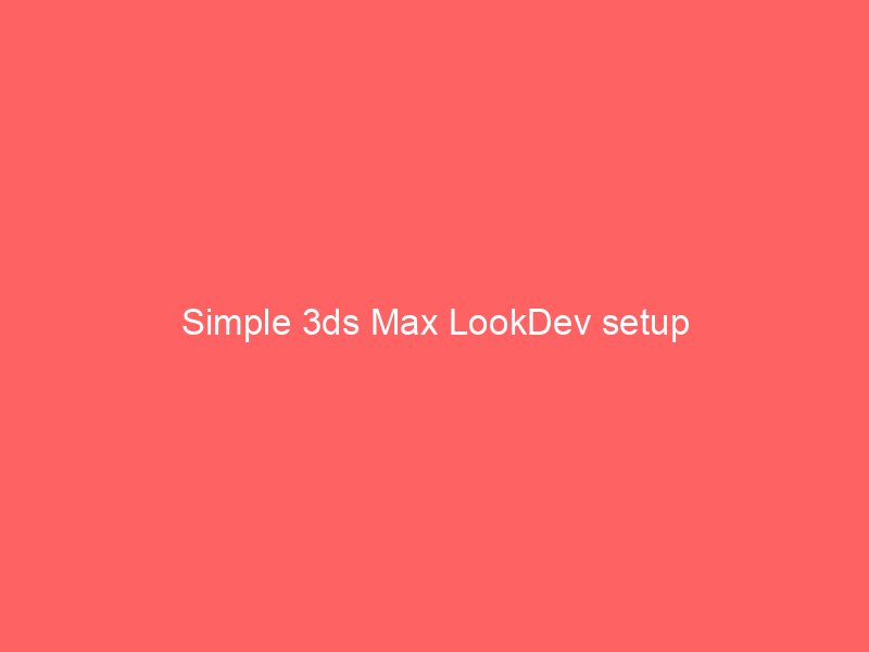 Simple 3ds Max LookDev setup